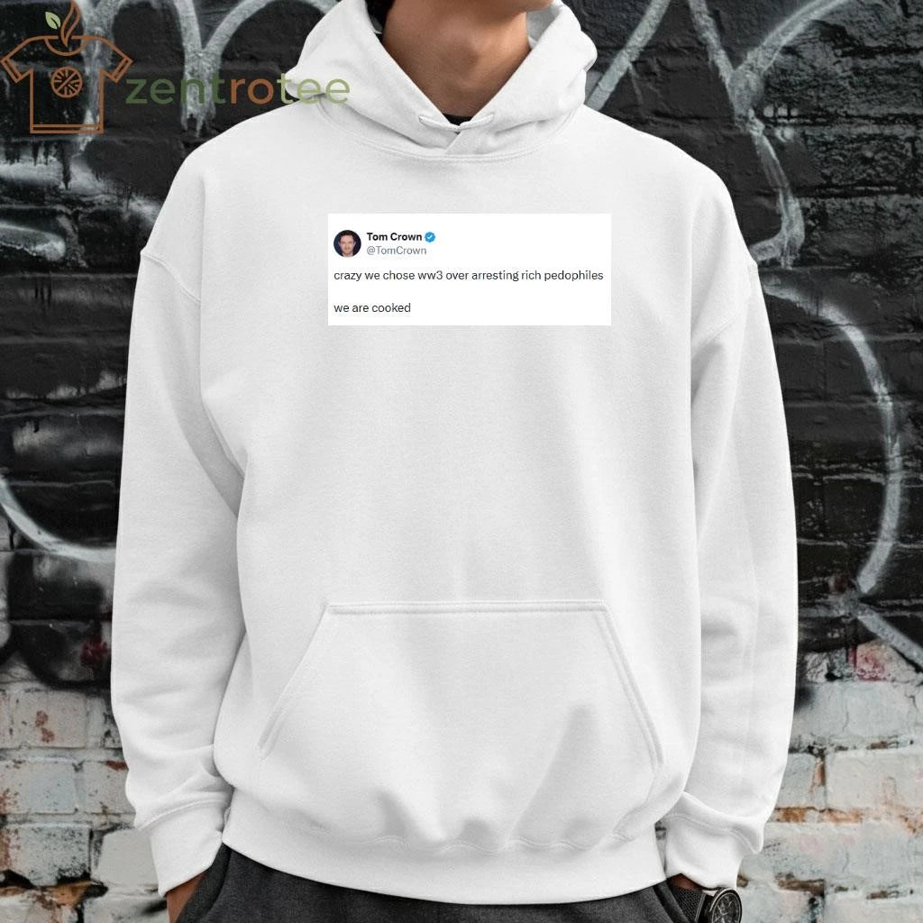 Tom Crown, crazy we chose ww3 over arresting rich pedophiles tee