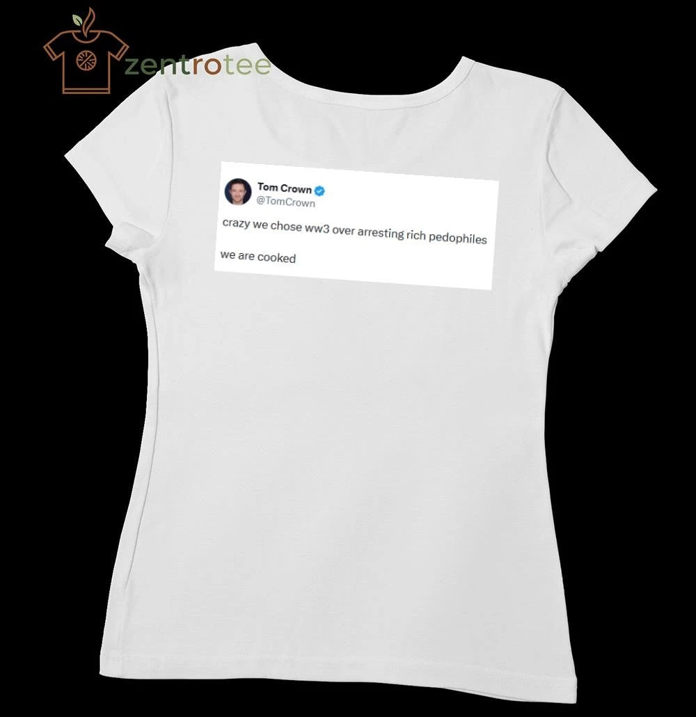 Tom Crown, crazy we chose ww3 over arresting rich pedophiles tee