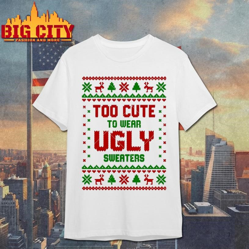 Too Cute To Wear Ugly Xmas Shirt