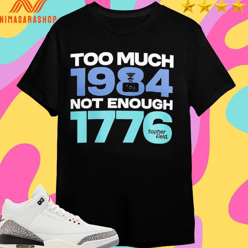 Too Much 1984 Not Enough 1776 Shirts