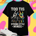 Too Tis Strong Style Minds Shirts