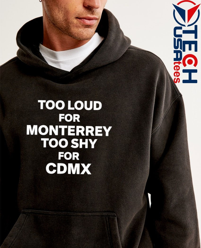 Too loud for monterrey too shy for CDMX shirt