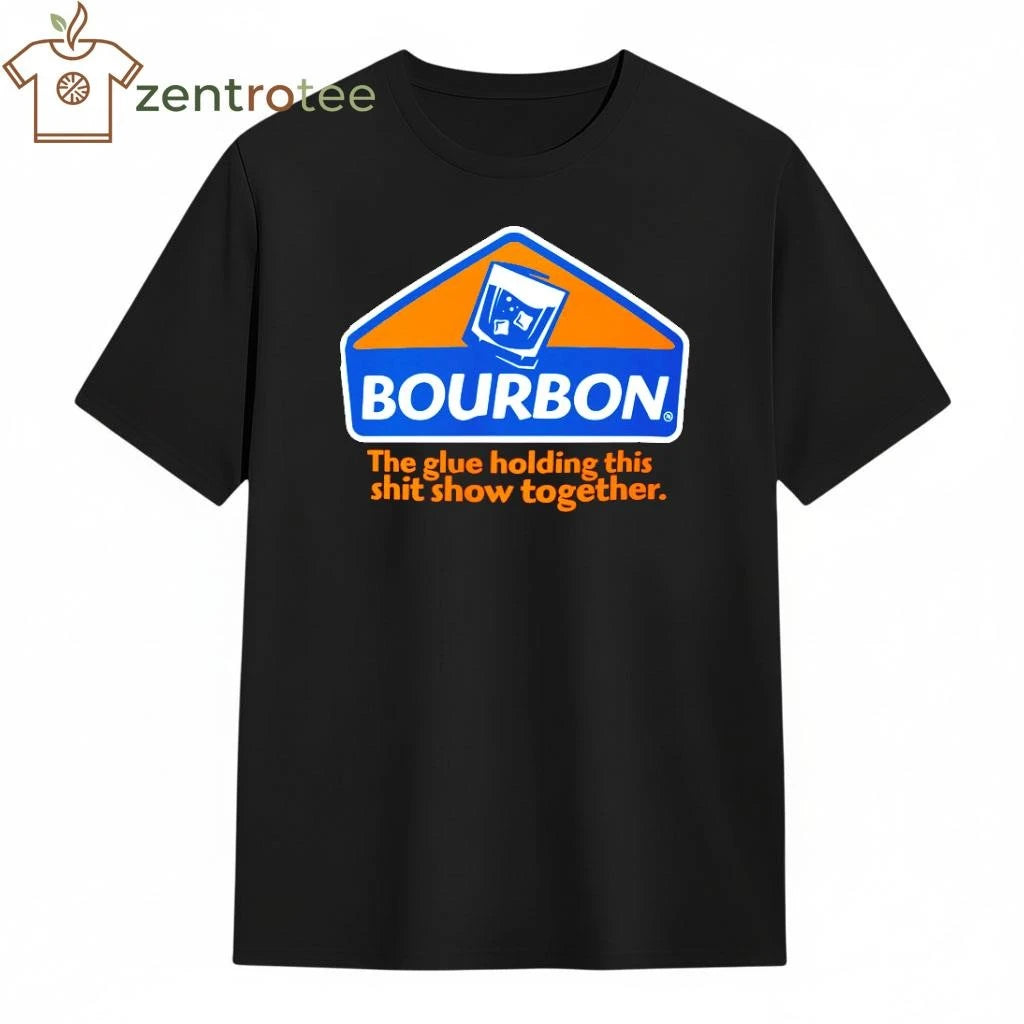 Top Bourbon The Glue Holding This Shit Show Together Tee