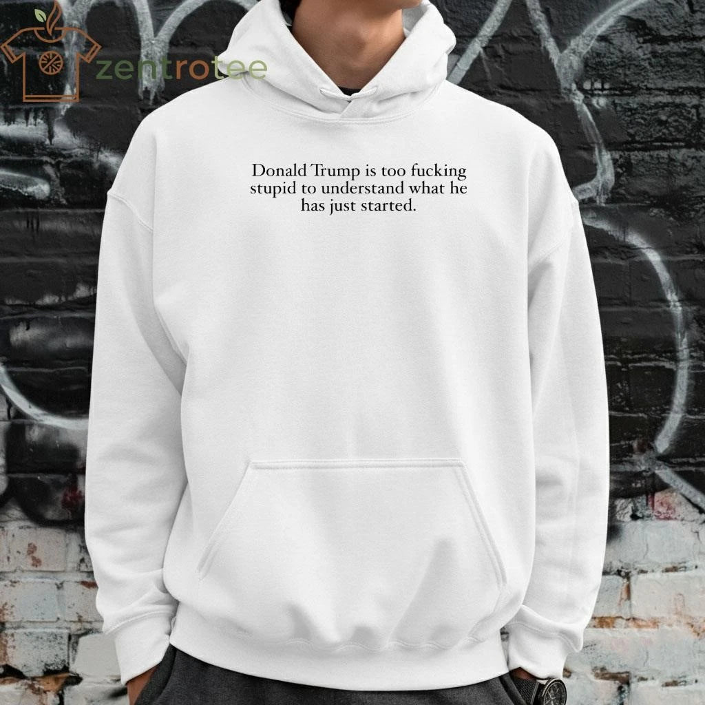 Top Donald trump is too fucking stupid to understand what he has just started tee