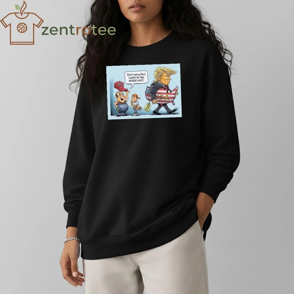 Top Don’t worry son I sold it for this magic hat MAGA Trump tee