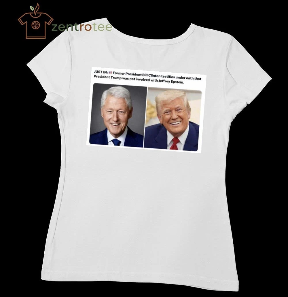 Top Former President Bill Clinton testifies under oath that President Trump was not involved with Epstein tee