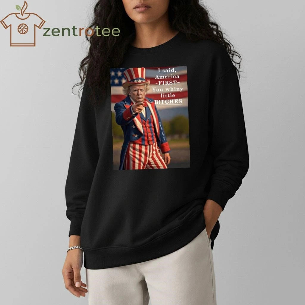 Top I said America first you whiny little bitches Uncle Sam Trump tee