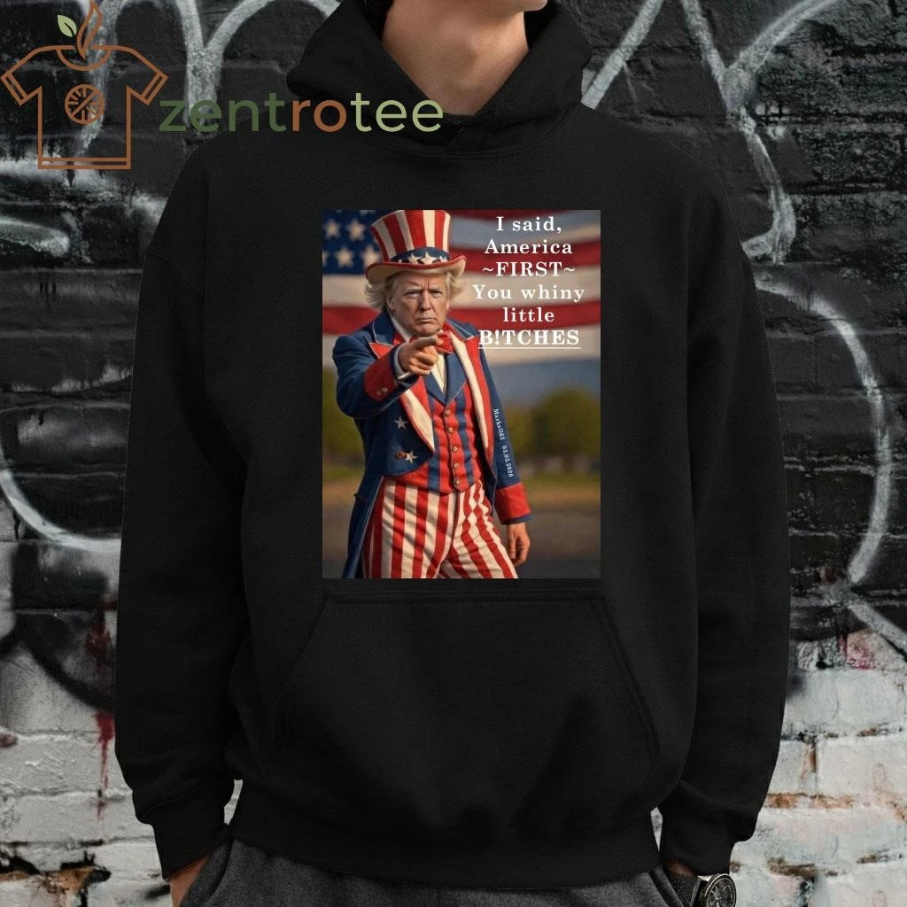 Top I said America first you whiny little bitches Uncle Sam Trump tee