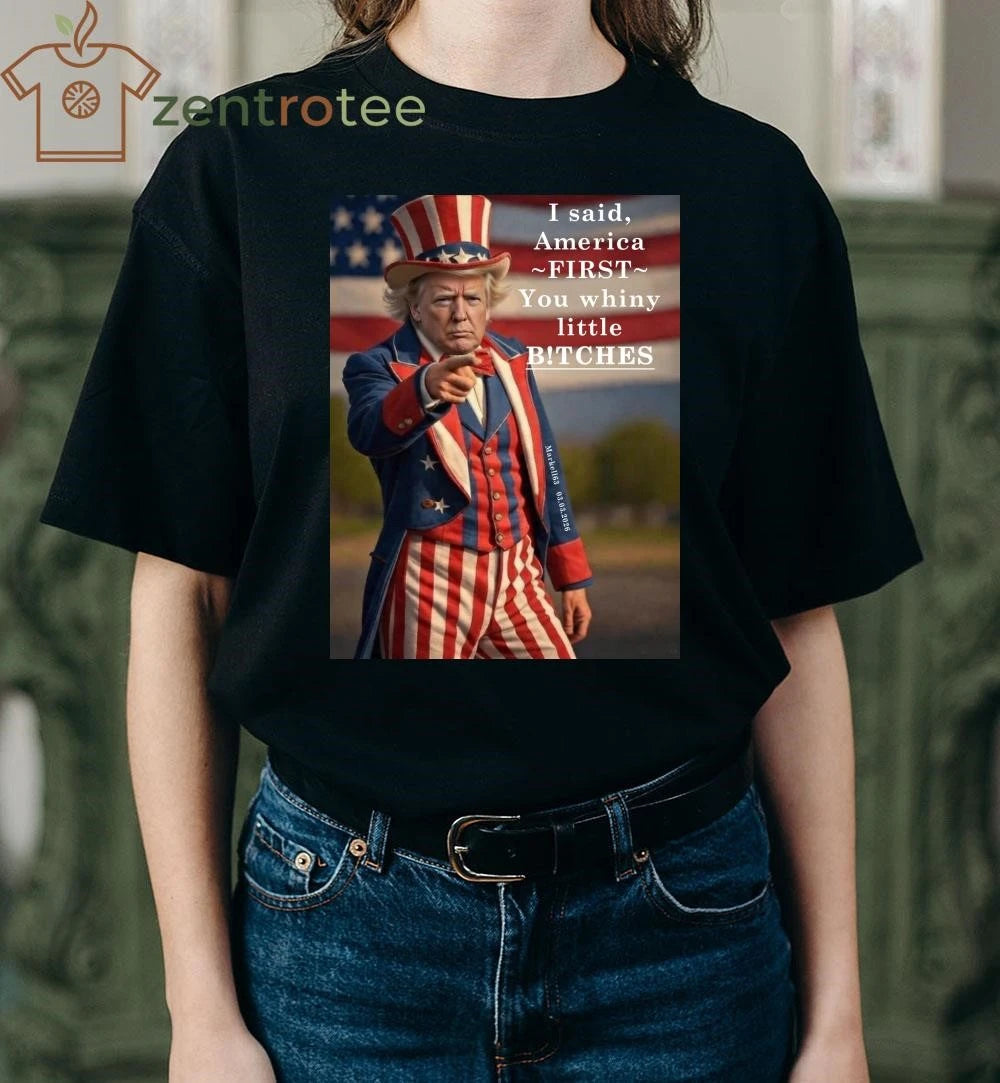 Top I said America first you whiny little bitches Uncle Sam Trump tee