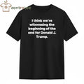 Top I think we’re witnessing the beginning of the end for Donald J Trump tee