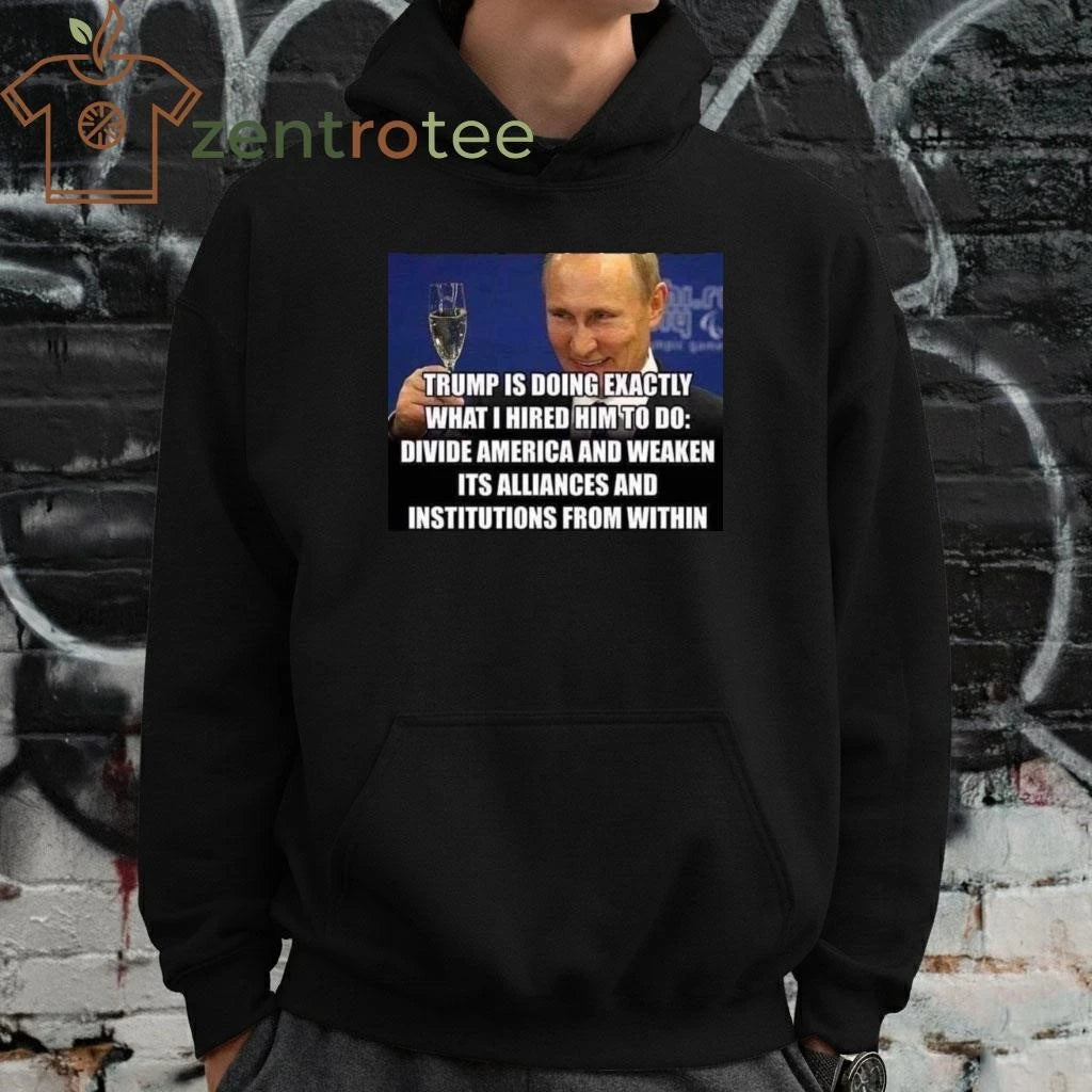 Top Trump is doing exactly what I hired him to do Putin tee