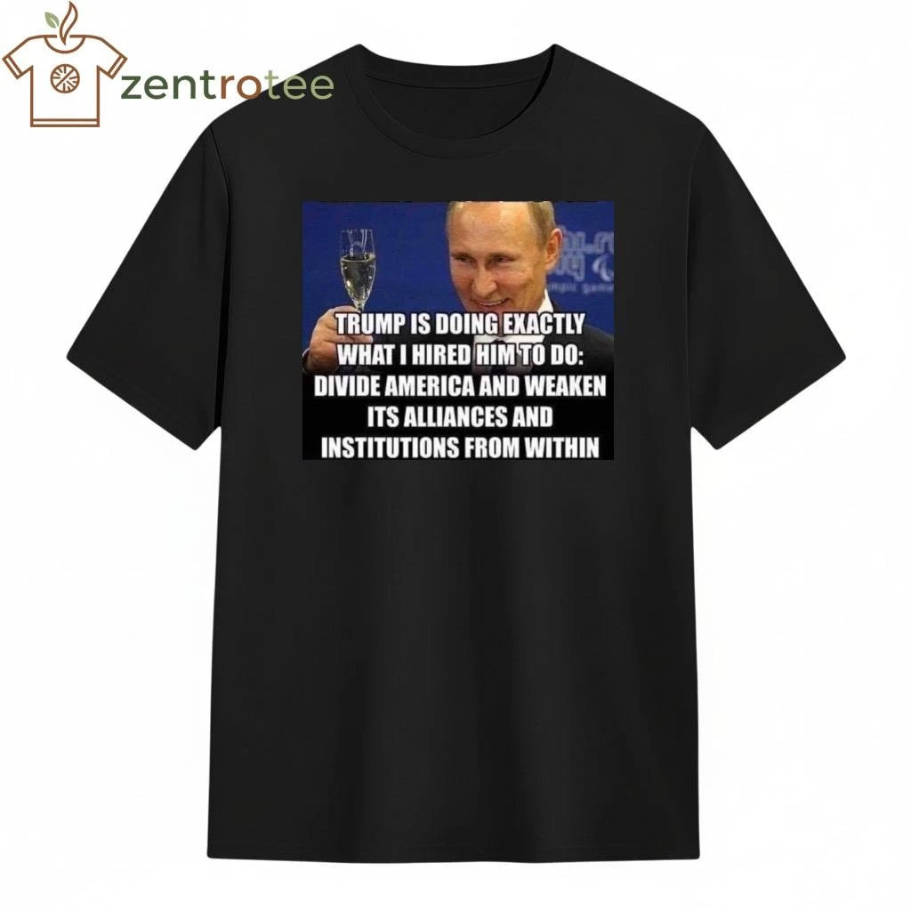 Top Trump is doing exactly what I hired him to do Putin tee