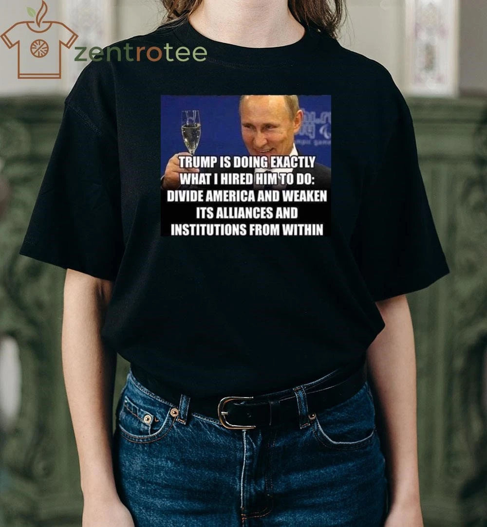Top Trump is doing exactly what I hired him to do Putin tee