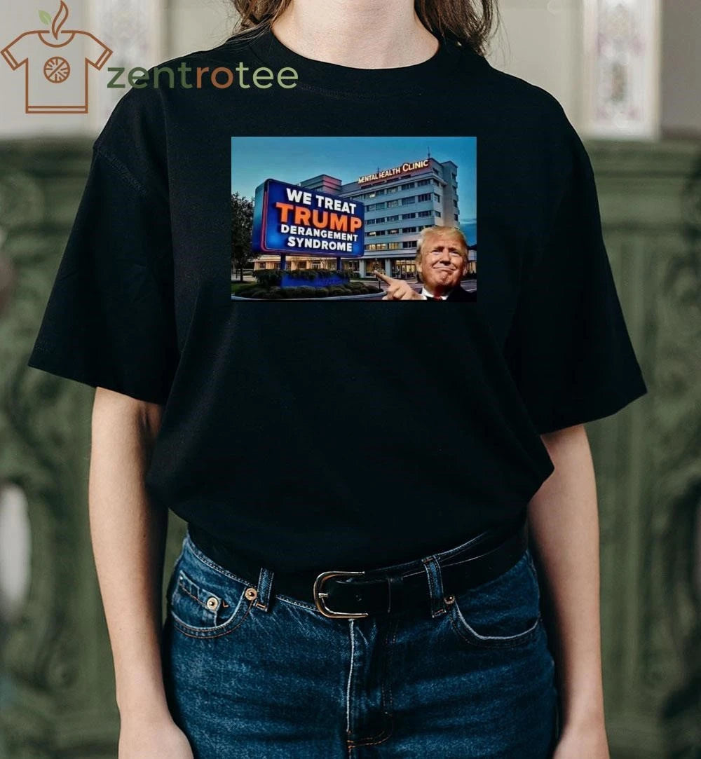 Top We treat Trump derangement syndrome tee