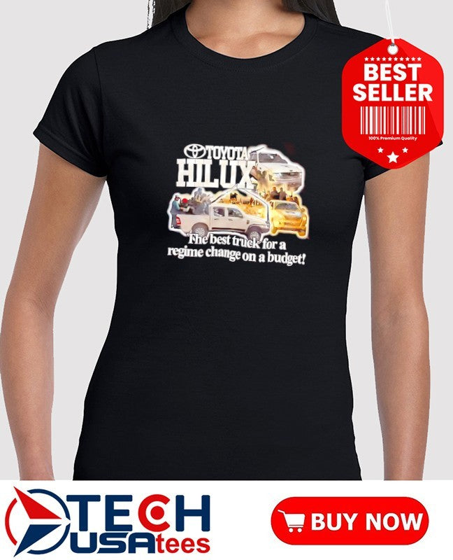Toyota Hilux the best truck for a regime change on a budget shirt