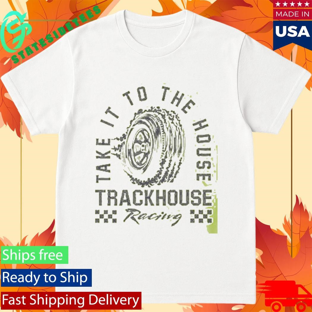 Trackhouse Take It To The House T-Shirt