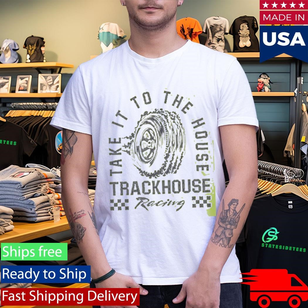 Trackhouse Take It To The House T-Shirt