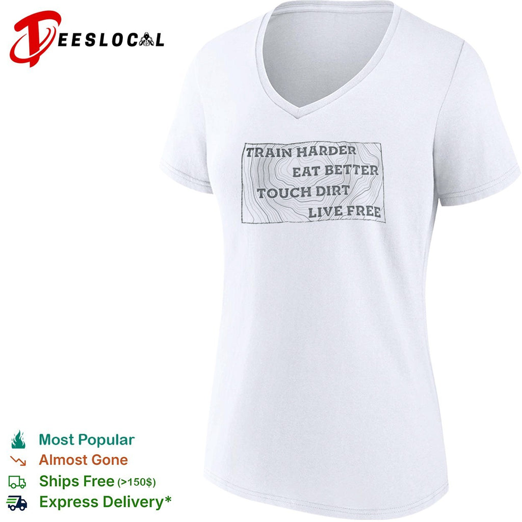 Train harder eat better touch dirt live free shirt