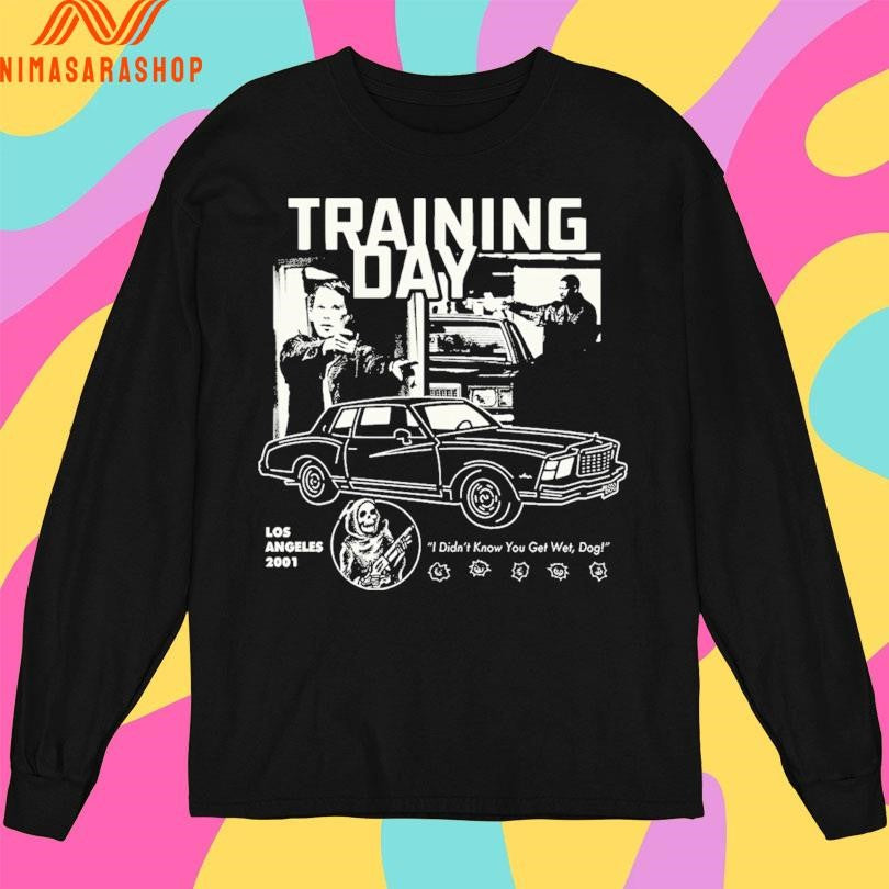 Training Day Los Angeles 2001 I Didn’t Know You Get Wet Dog Shirts