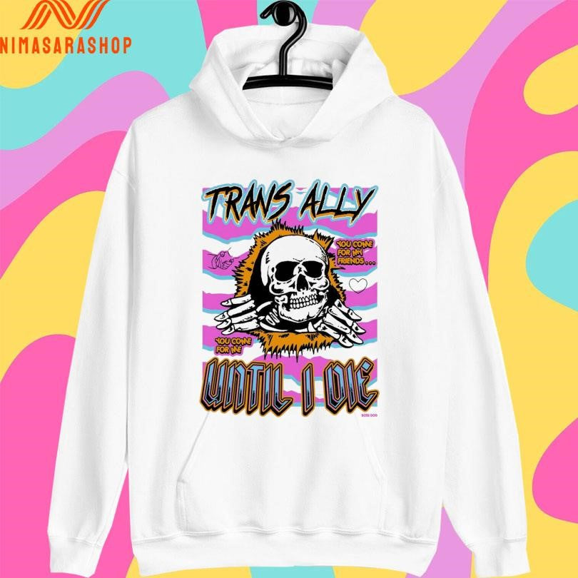 Trans Ally Until I Die My Come For My Friends You Come For Me Skull Shirts