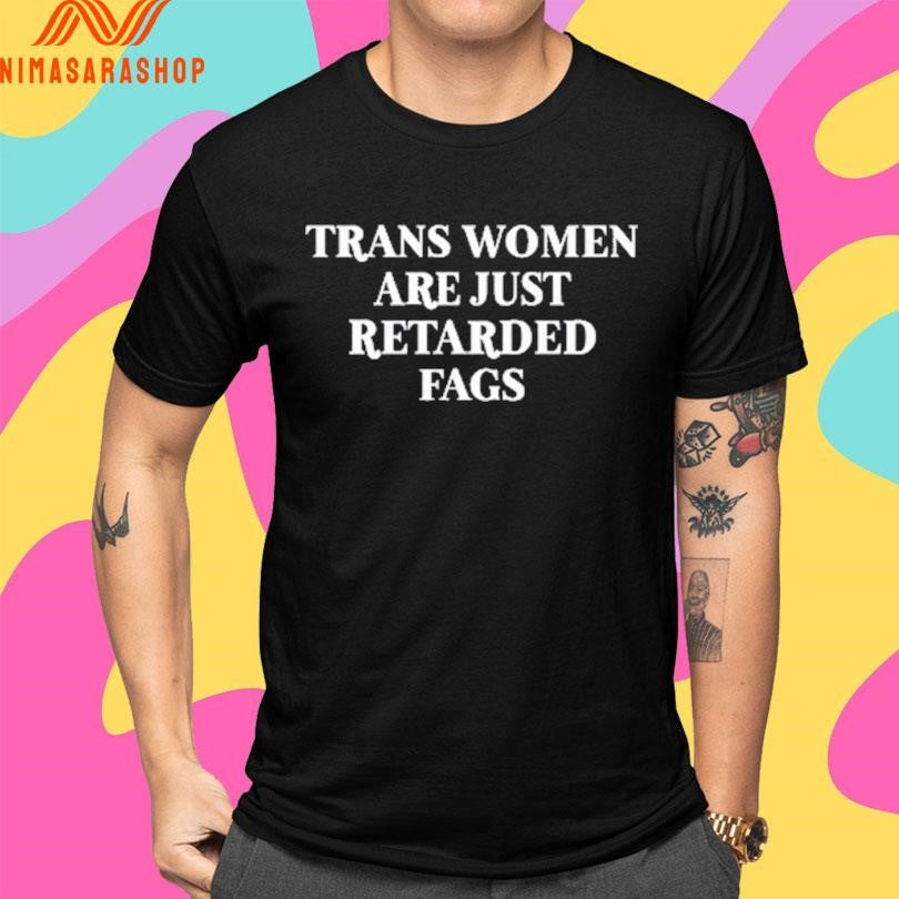 Trans Women Are Just Retarded Fags Shirts