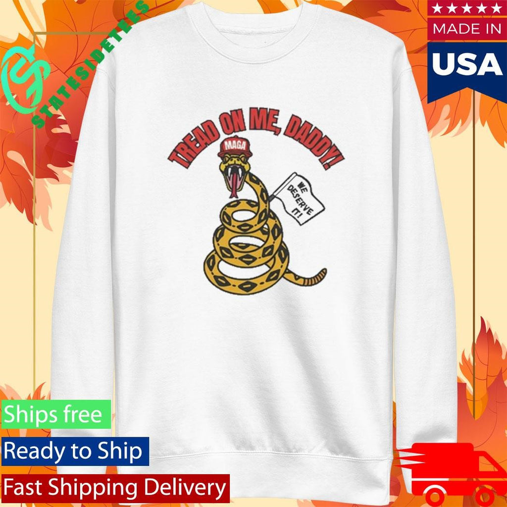 Tread On Me, Daddy MAGA We Deserve It Shirt