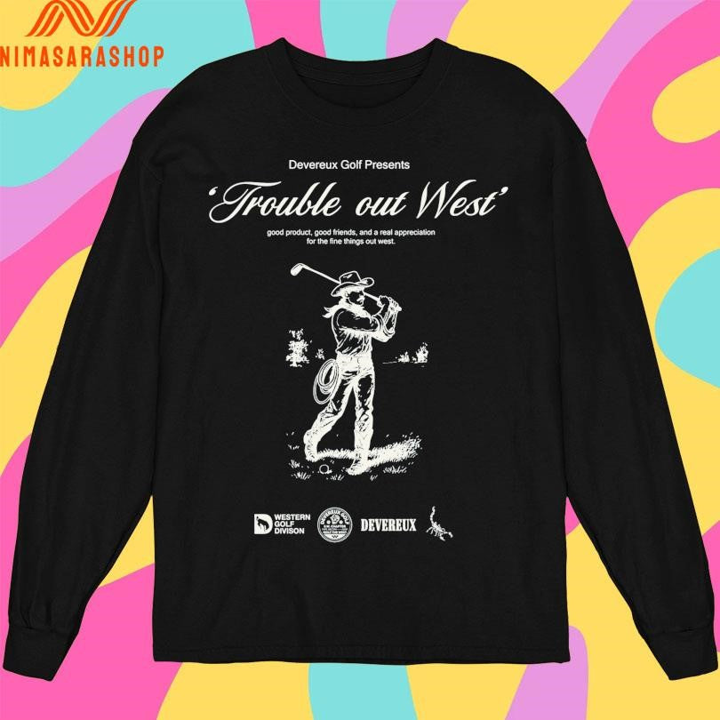 Trouble Out West Good Product Good Friends And A Real Appreciation For The Fine Things Out West Cowboy Golf Shirts