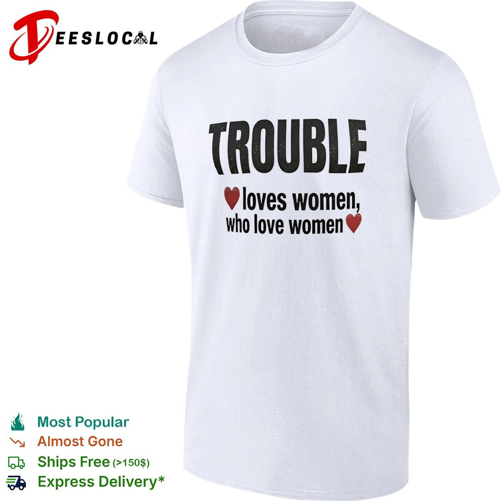 Trouble loves women who love women heart shirt