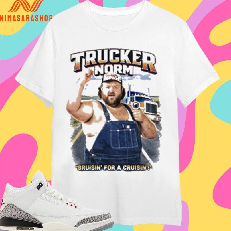 Trucker Norm Bruiisn’ For A Cruisin Shirts