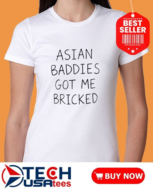 Trump Asian baddies got me bricked shirt
