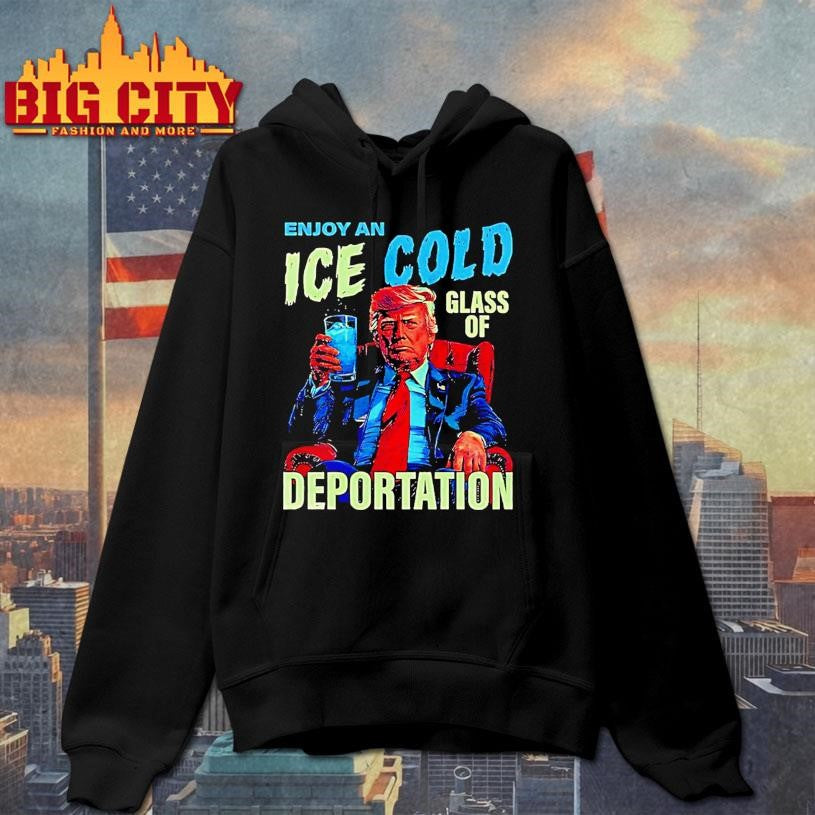 Trump Enjoy An Ice Cold Glass Of Deportation Shirt