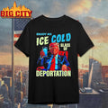 Trump Enjoy An Ice Cold Glass Of Deportation Shirt