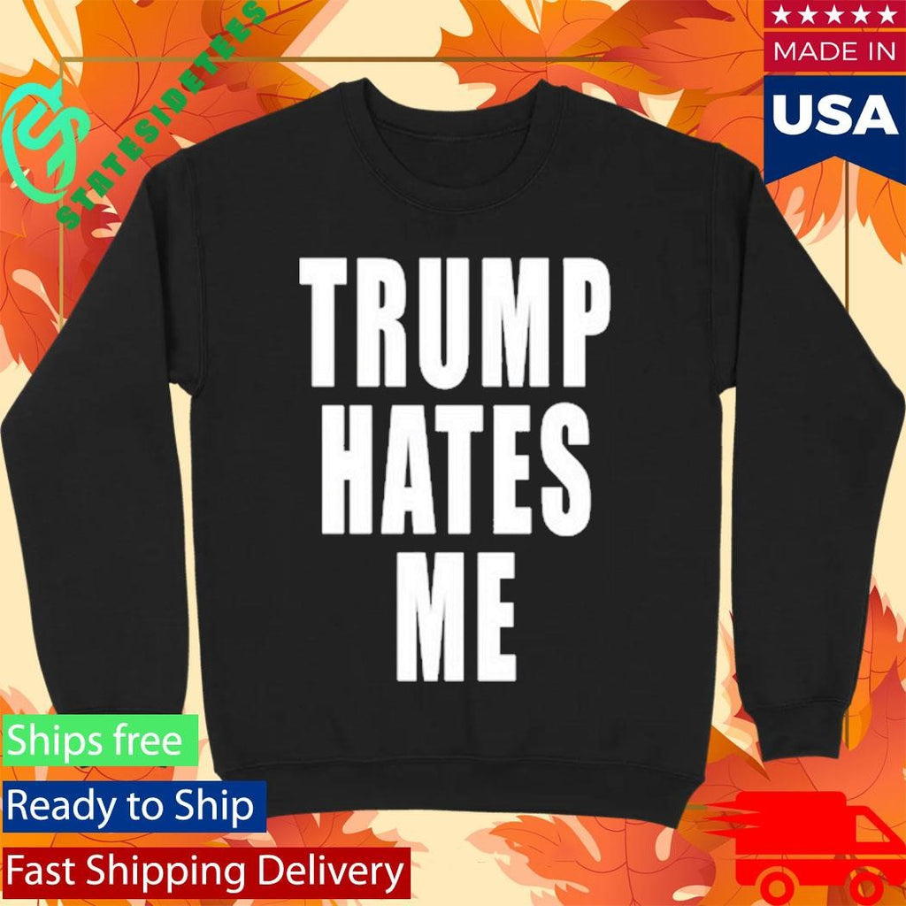 Trump Hates Me Shirt