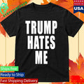 Trump Hates Me Shirt