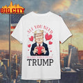 Trump Holding Heart Valentine All You Need Is Love And A Little Trump Shirt