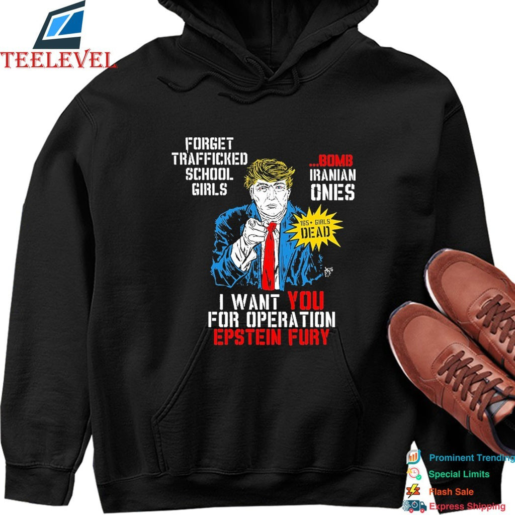 Trump I Want You For Operation Epstein Fury Forget Trafficked School Girls Bomb Iranian Ones T-Shirts