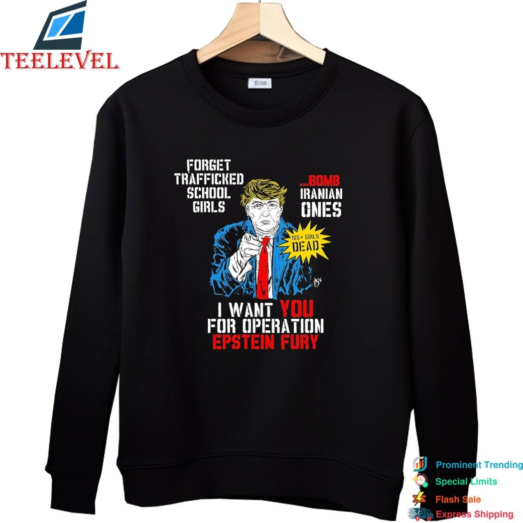 Trump I Want You For Operation Epstein Fury Forget Trafficked School Girls Bomb Iranian Ones T-Shirts