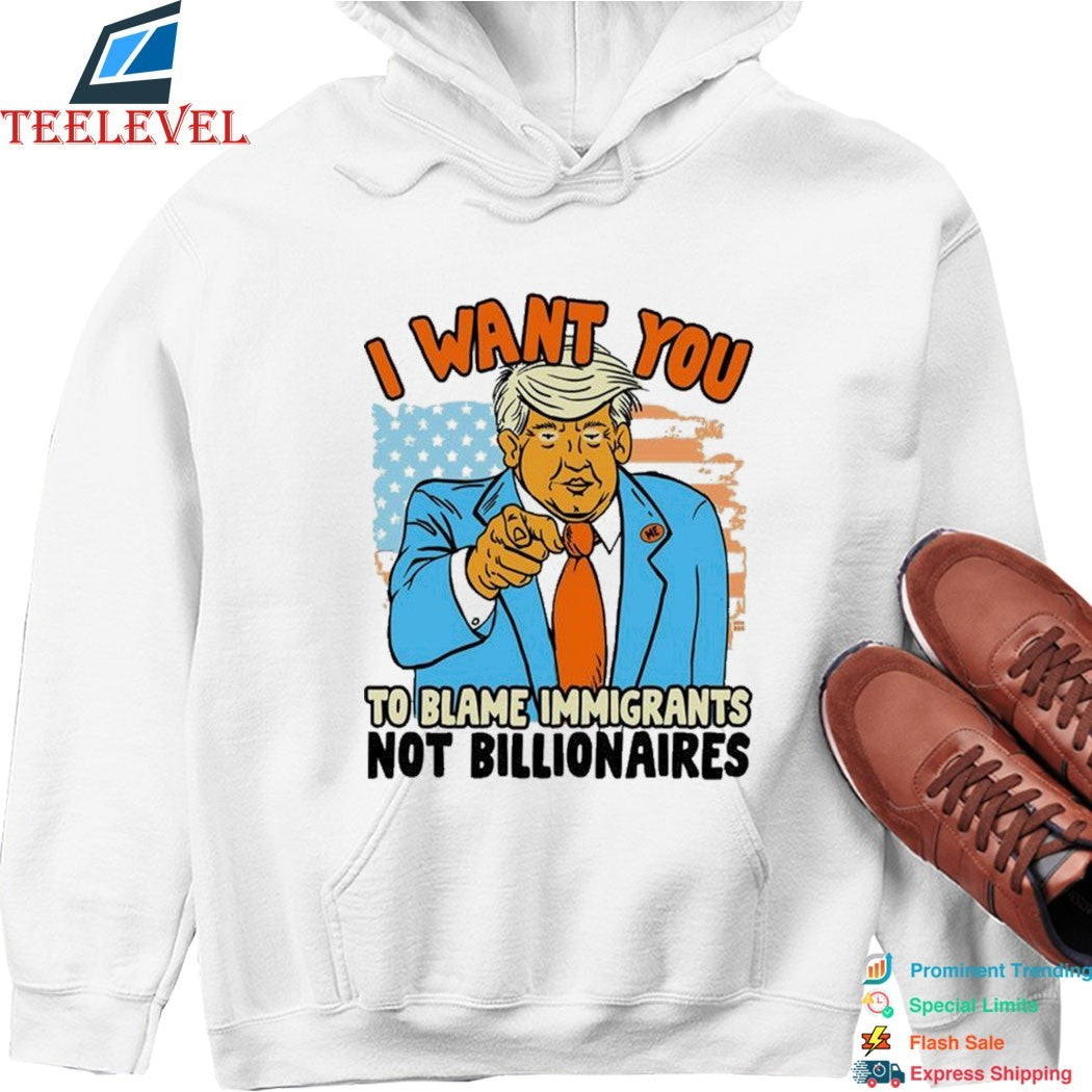 Trump I Want You To Blame Immigants Not Billionaires T-shirts