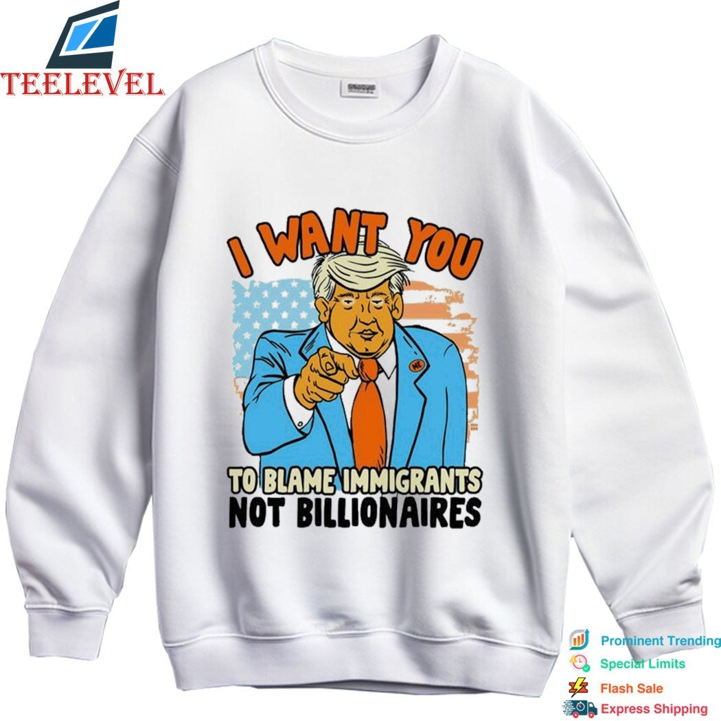 Trump I Want You To Blame Immigants Not Billionaires T-shirts