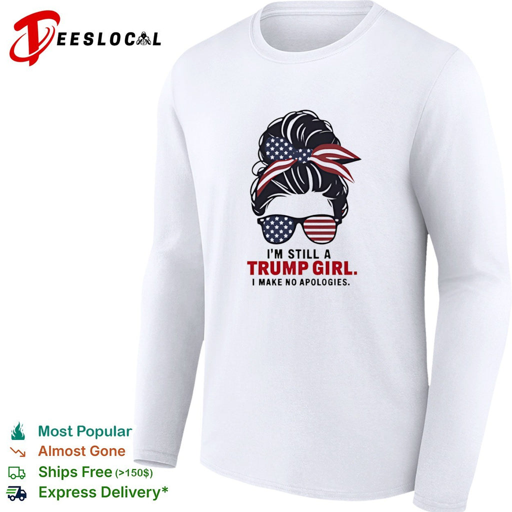 Trump I am still a Trump girl i make no apologies patriotic flag design shirt