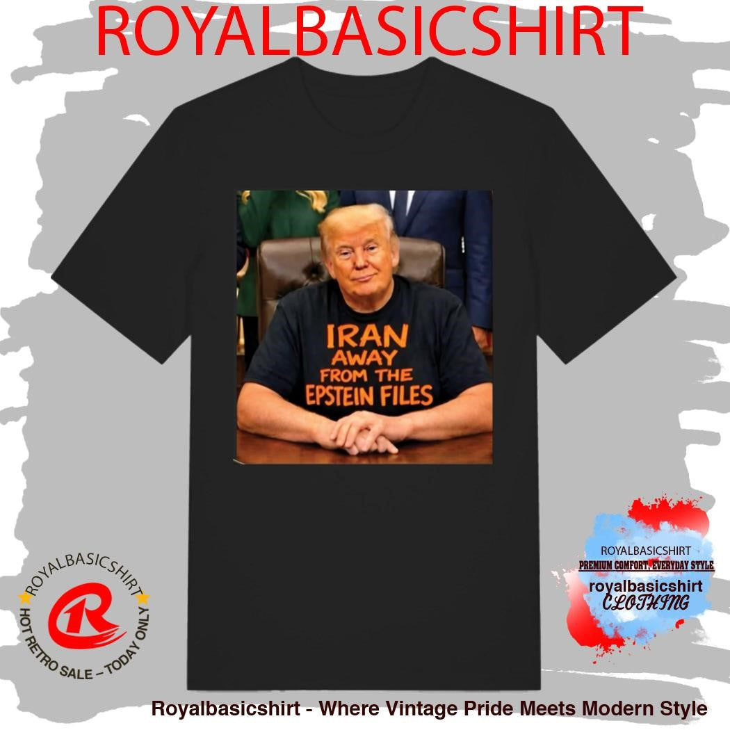 Trump Iran Away From The Epstein Files Shirt