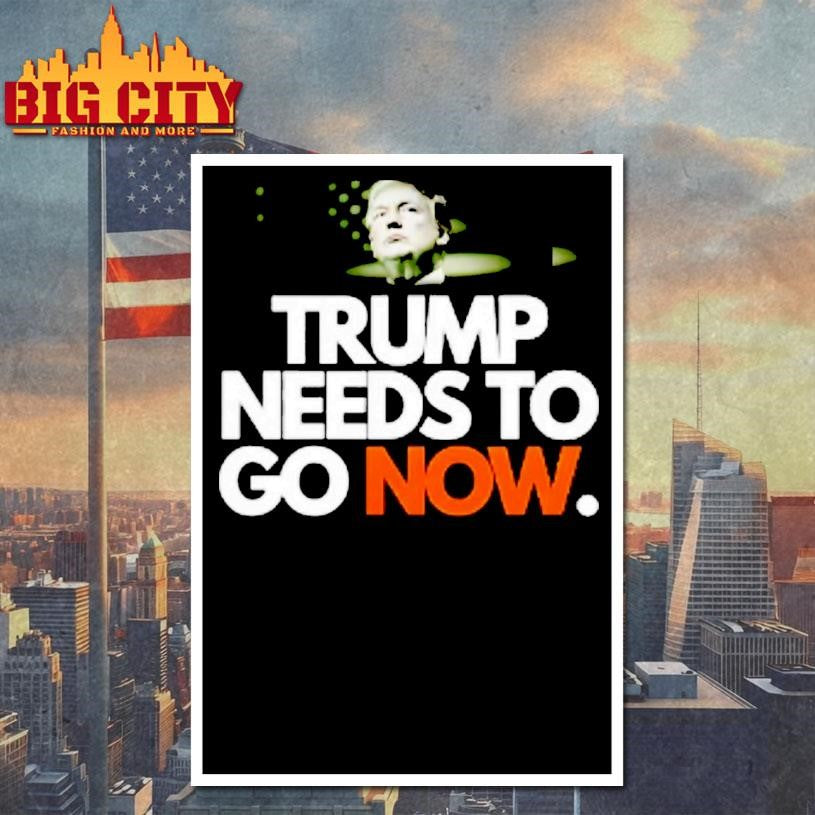 Trump Needs To Go Now Shirt