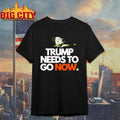 Trump Needs To Go Now Shirt