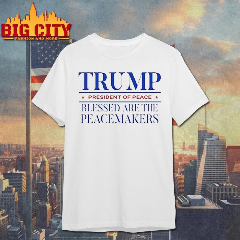 Trump President Of Peace Blessed Are The Peacemakers Shirt