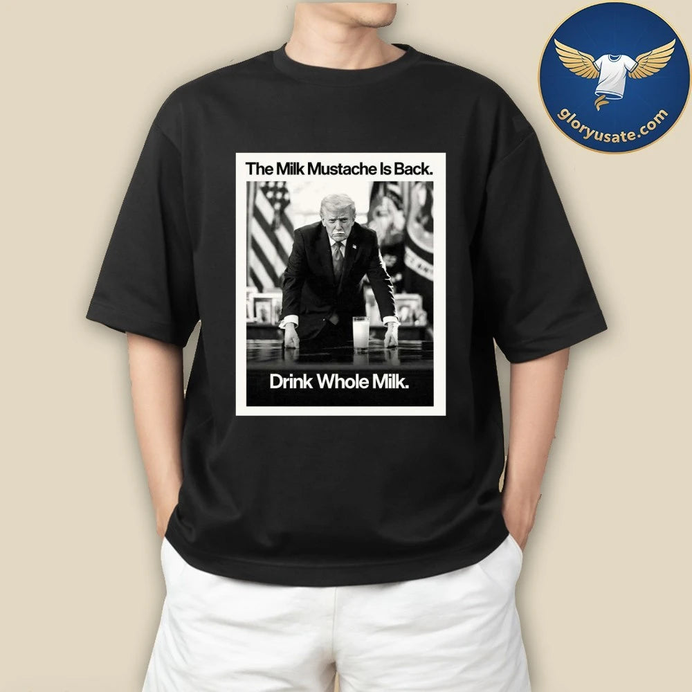 Trump The Milk Mustache Is Back Drink Whole Milk Shirt