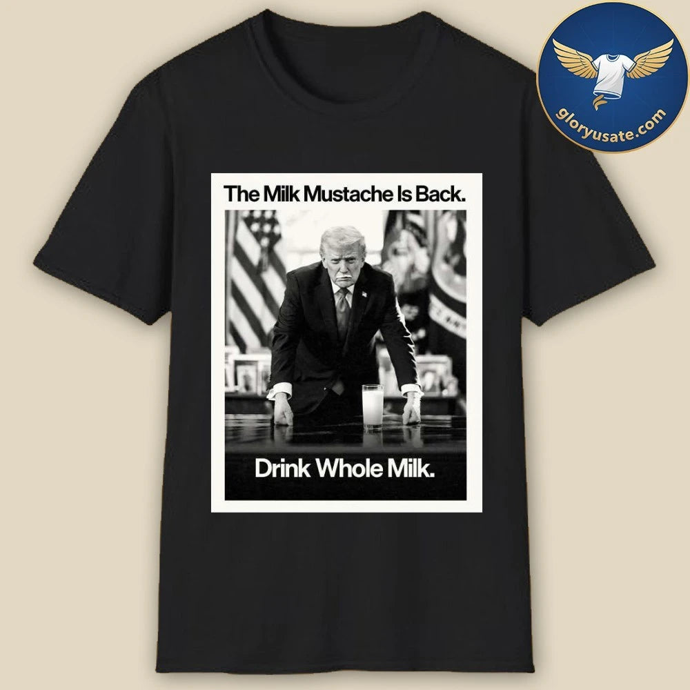 Trump The Milk Mustache Is Back Drink Whole Milk Shirt