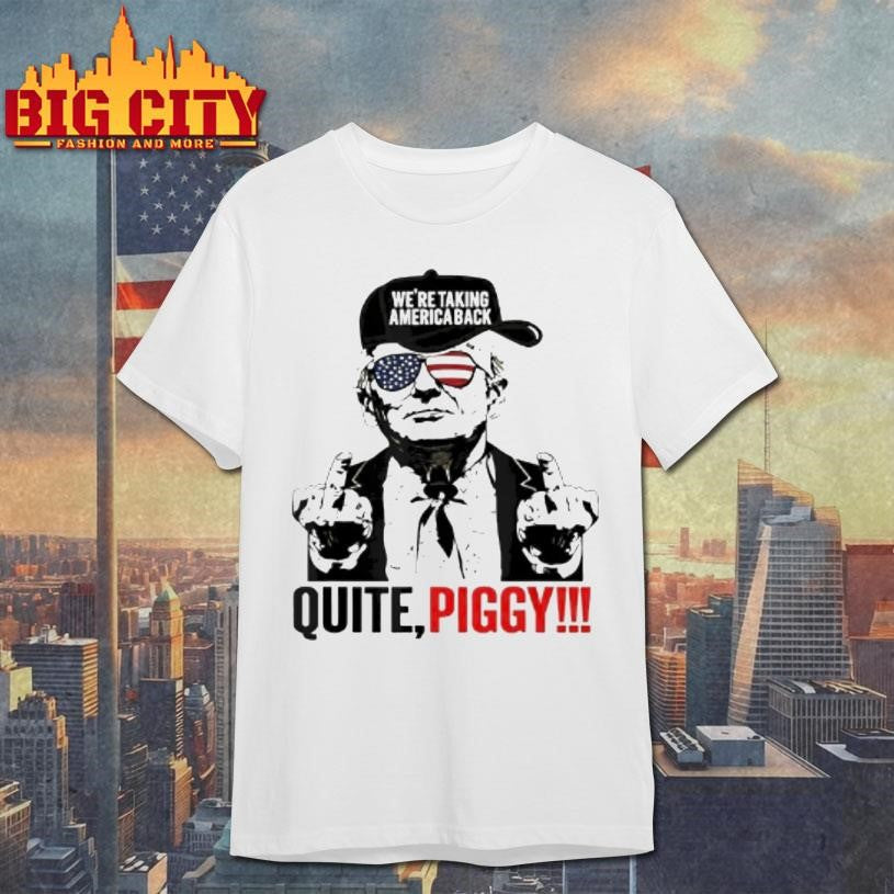 Trump Were Taking America Back Quite Piggy Shirt