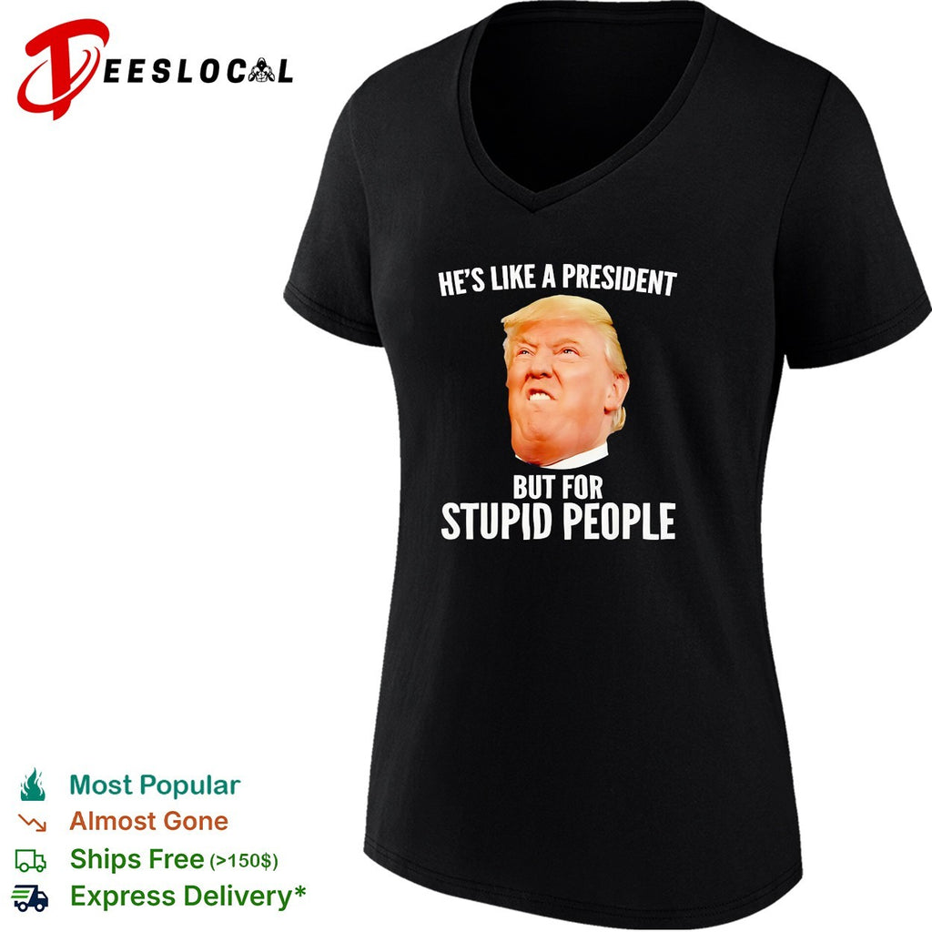 Trump he’s like a president but for stupid people shirt