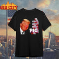 Trump piggy bigot sexist racist pig anti Trump shirt