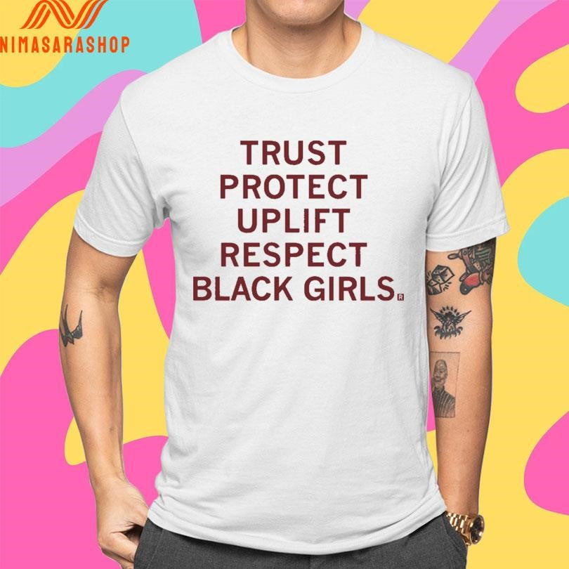 Trust Protect Uplift Respect Black Girls Shirts